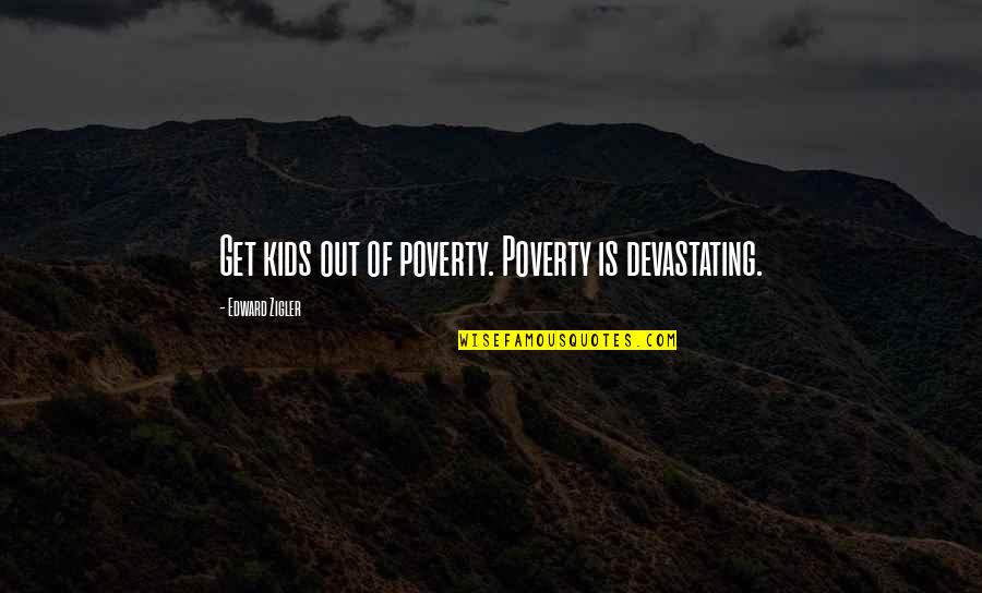 Leafed Quotes By Edward Zigler: Get kids out of poverty. Poverty is devastating.