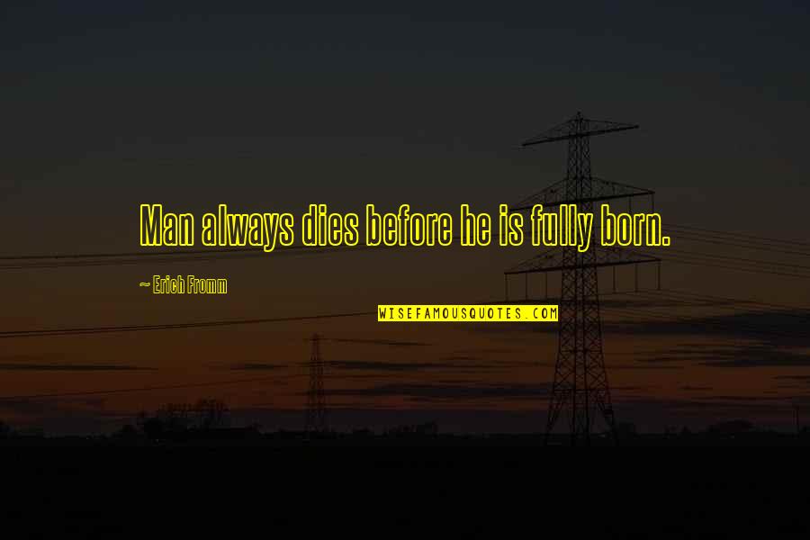 Leaflike Chandelier Quotes By Erich Fromm: Man always dies before he is fully born.