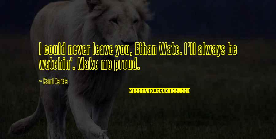 Leafs Fan Quotes By Kami Garcia: I could never leave you, Ethan Wate. I'll