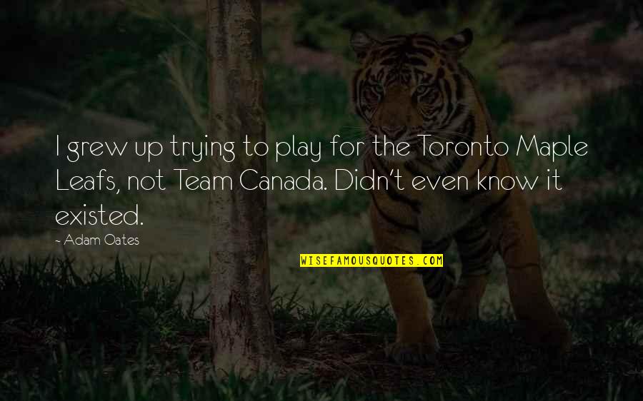 Leafs Quotes By Adam Oates: I grew up trying to play for the Leafs Quotes By Adam Oates: I grew up trying to play for the