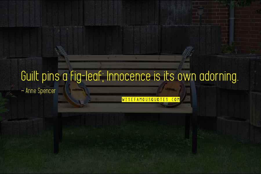 Leafs Quotes By Anne Spencer: Guilt pins a fig-leaf; Innocence is its own Leafs Quotes By Anne Spencer: Guilt pins a fig-leaf; Innocence is its own