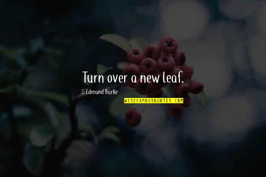 Leafs Quotes By Edmund Burke: Turn over a new leaf.