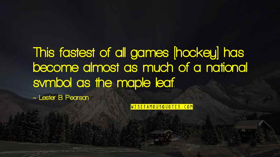 Leafs Quotes By Lester B. Pearson: This fastest of all games [hockey] has become