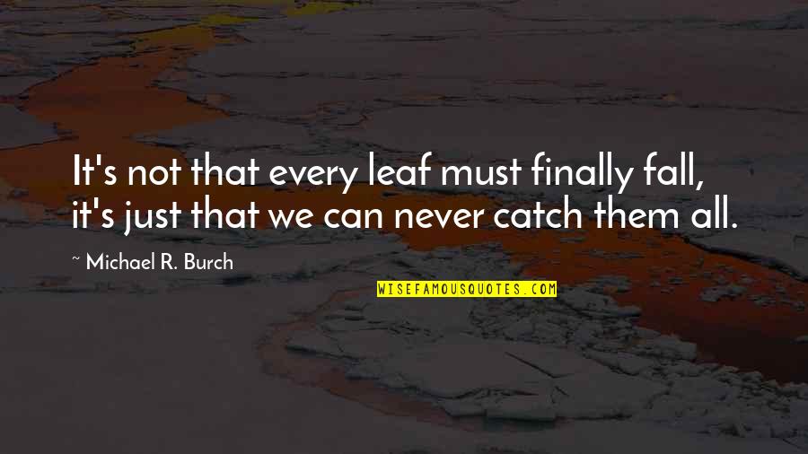 Leafs Quotes By Michael R. Burch: It's not that every leaf must finally fall,