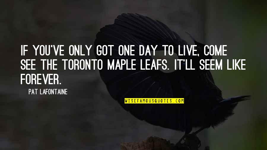 Leafs Quotes By Pat LaFontaine: If you've only got one day to live, Leafs Quotes By Pat LaFontaine: If you've only got one day to live,