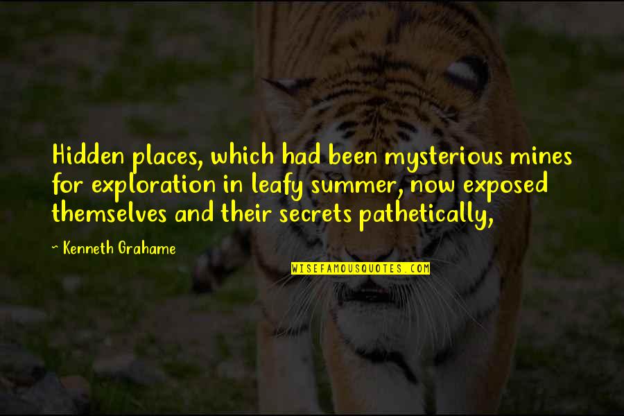 Leafy Quotes By Kenneth Grahame: Hidden places, which had been mysterious mines for