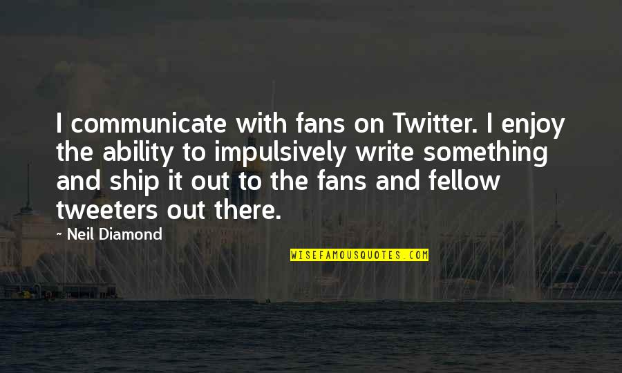 Leafy Quotes By Neil Diamond: I communicate with fans on Twitter. I enjoy