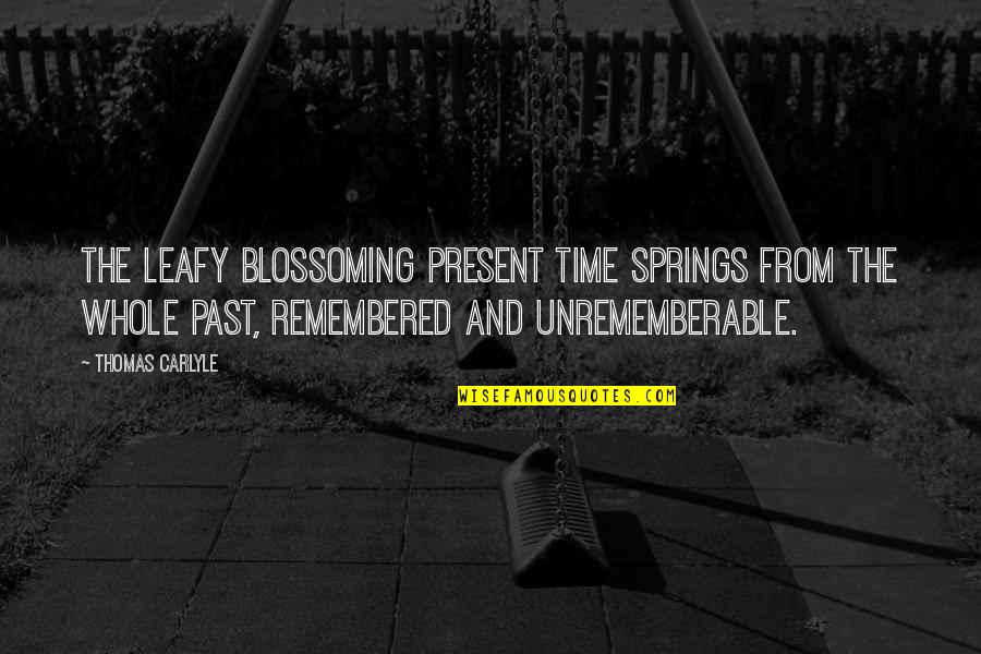 Leafy Quotes By Thomas Carlyle: The leafy blossoming present time springs from the