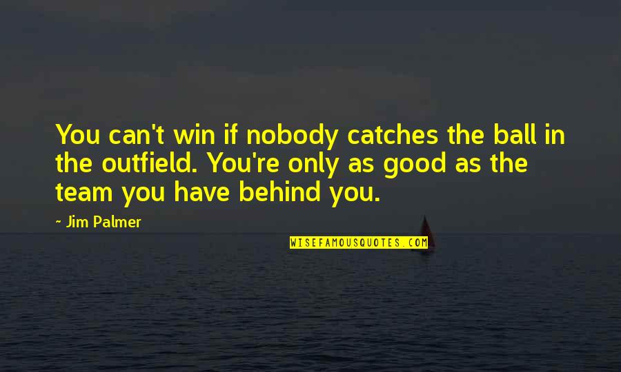 League Of Shadows Quotes By Jim Palmer: You can't win if nobody catches the ball League Of Shadows Quotes By Jim Palmer: You can't win if nobody catches the ball