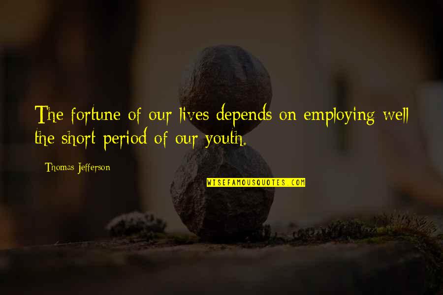 League Of Shadows Quotes By Thomas Jefferson: The fortune of our lives depends on employing League Of Shadows Quotes By Thomas Jefferson: The fortune of our lives depends on employing
