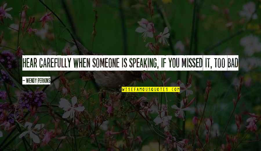 League Of Shadows Quotes By Wendy Perkins: Hear carefully when someone is speaking, if you