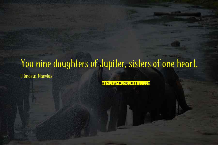 League Sacko Quotes By Gnaeus Naevius: You nine daughters of Jupiter, sisters of one