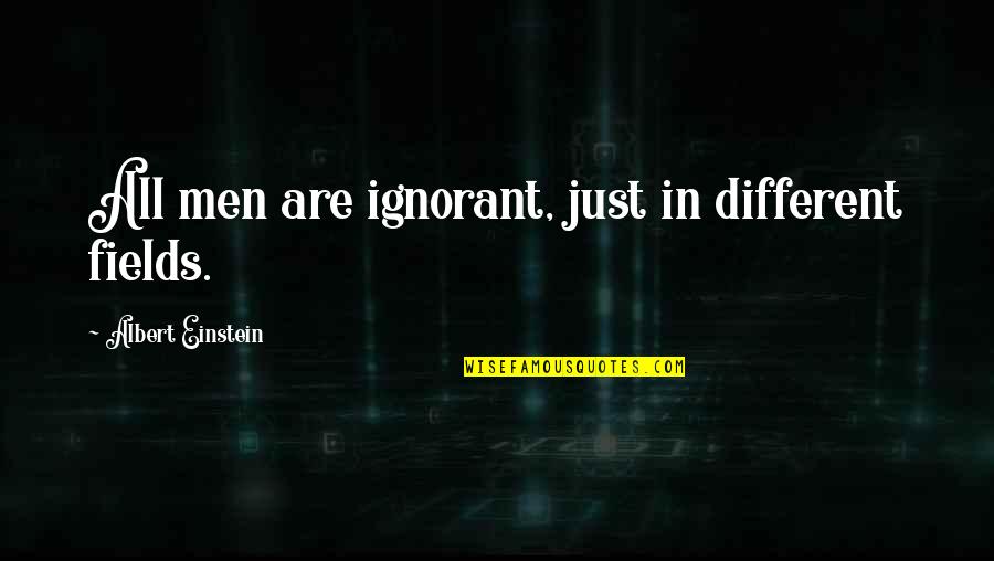 Leagued Quotes By Albert Einstein: All men are ignorant, just in different fields.