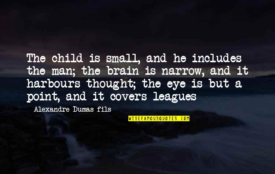 Leagues Quotes By Alexandre Dumas-fils: The child is small, and he includes the