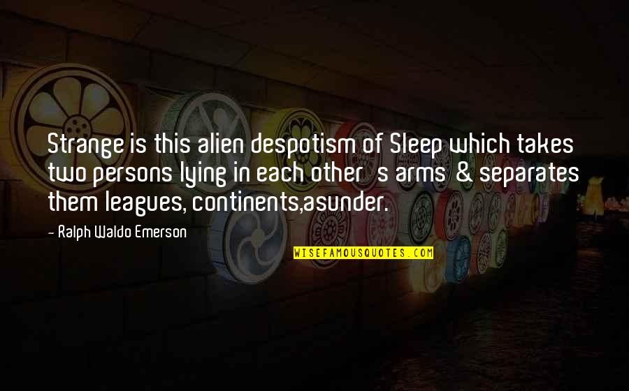 Leagues Quotes By Ralph Waldo Emerson: Strange is this alien despotism of Sleep which