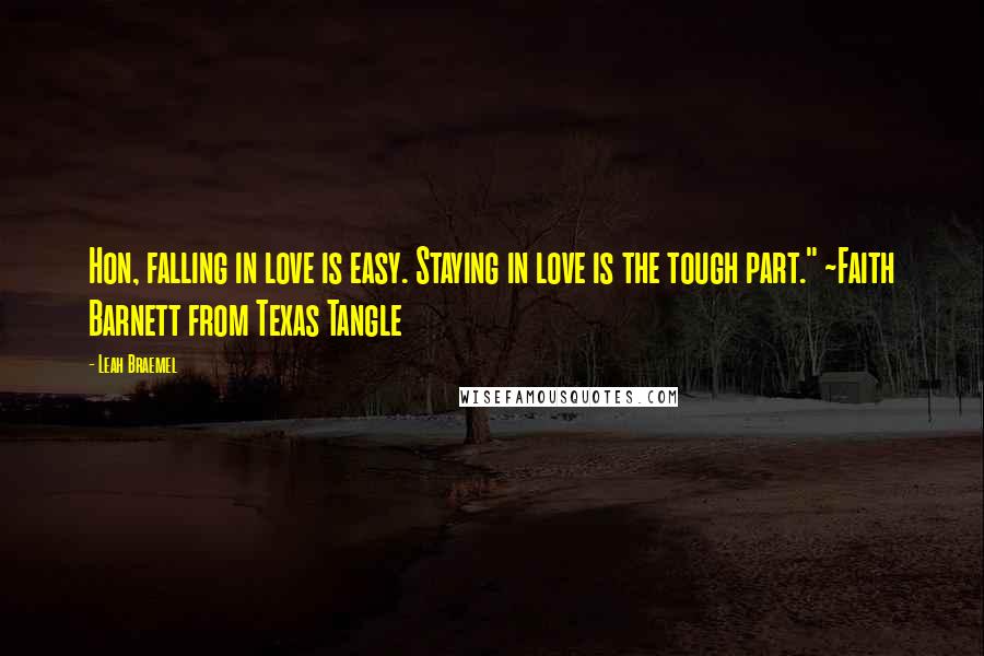 Leah Braemel quotes: Hon, falling in love is easy. Staying in love is the tough part." ~Faith Barnett from Texas Tangle