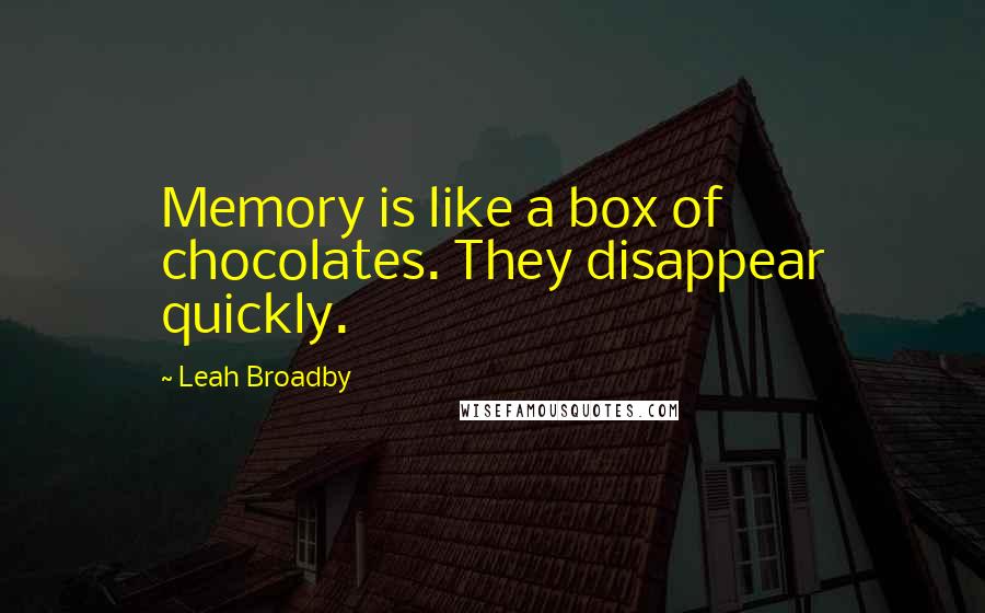 Leah Broadby quotes: Memory is like a box of chocolates. They disappear quickly.
