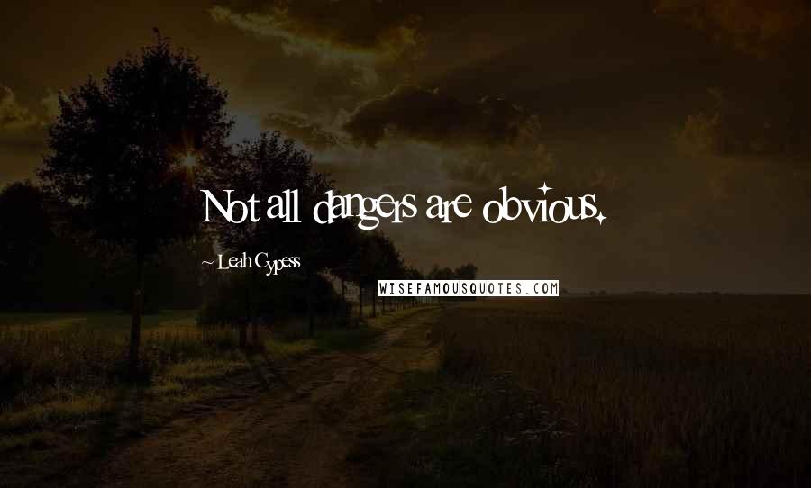 Leah Cypess quotes: Not all dangers are obvious.