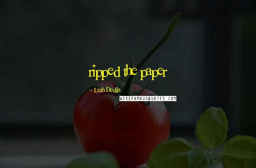 Leah Devlin quotes: ripped the paper