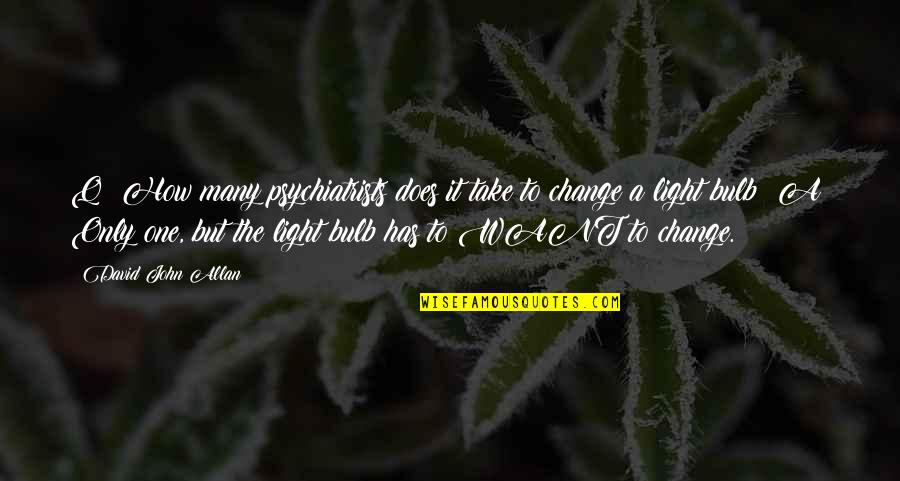 Leah Dizon Quotes By David John Allan: Q: How many psychiatrists does it take to Leah Dizon Quotes By David John Allan: Q: How many psychiatrists does it take to