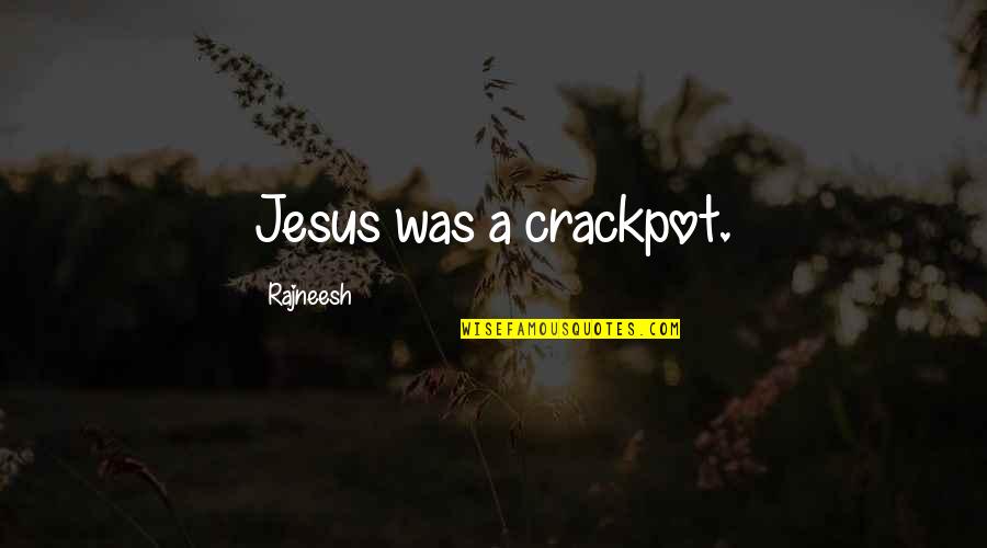 Leah Messer Quotes By Rajneesh: Jesus was a crackpot. Leah Messer Quotes By Rajneesh: Jesus was a crackpot.