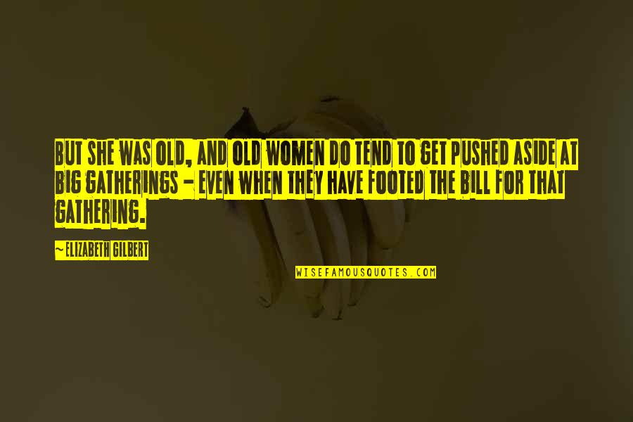 Leah On The Offbeat Quotes By Elizabeth Gilbert: But she was old, and old women do Leah On The Offbeat Quotes By Elizabeth Gilbert: But she was old, and old women do