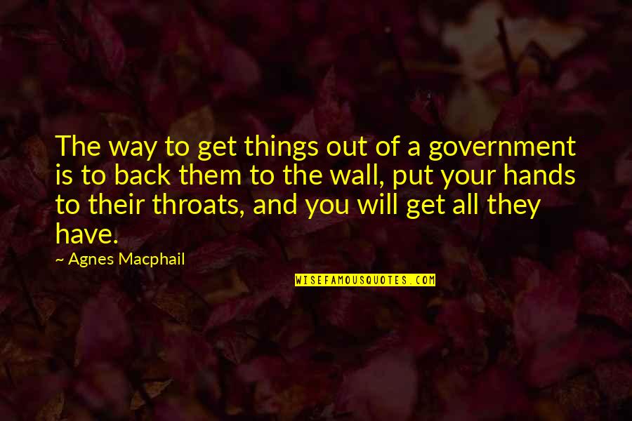 Leah Pipes Quotes By Agnes Macphail: The way to get things out of a Leah Pipes Quotes By Agnes Macphail: The way to get things out of a