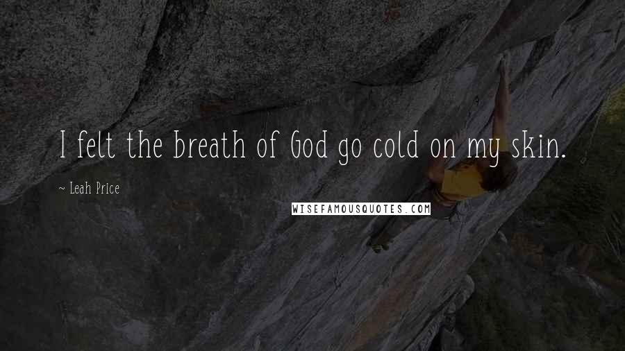 Leah Price quotes: I felt the breath of God go cold on my skin.