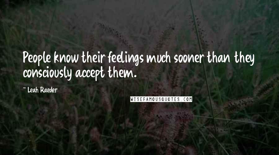 Leah Raeder quotes: People know their feelings much sooner than they consciously accept them.
