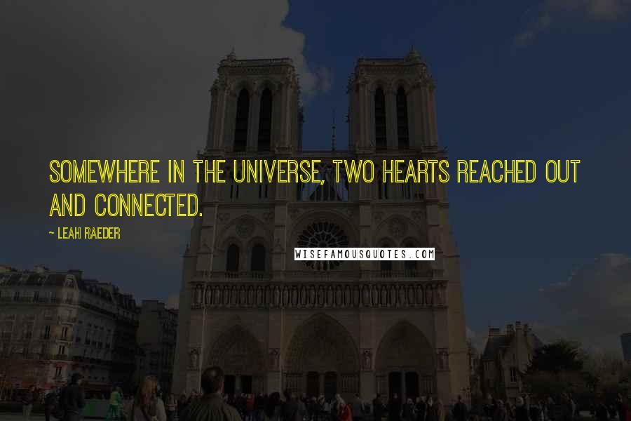 Leah Raeder quotes: Somewhere in the universe, two hearts reached out and connected.
