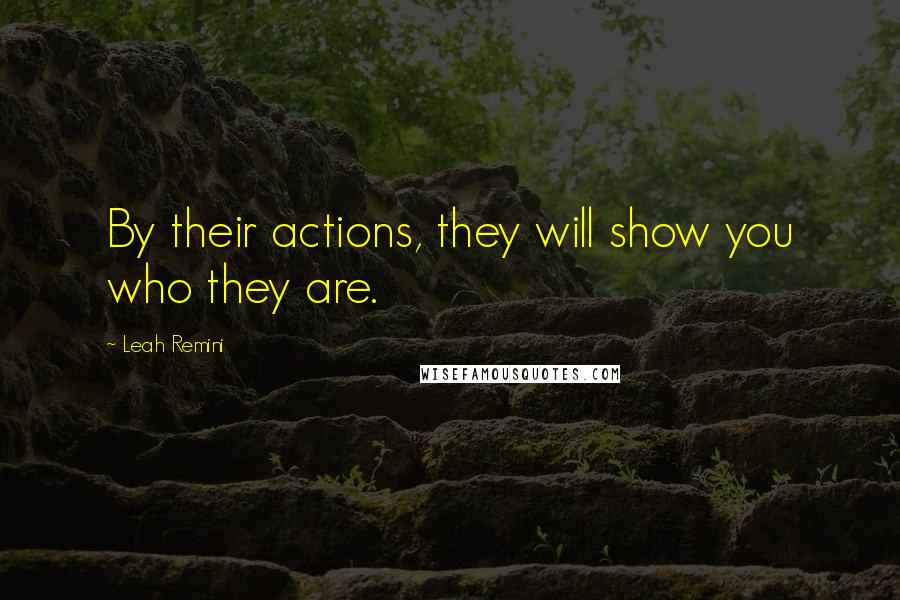 Leah Remini quotes: By their actions, they will show you who they are.