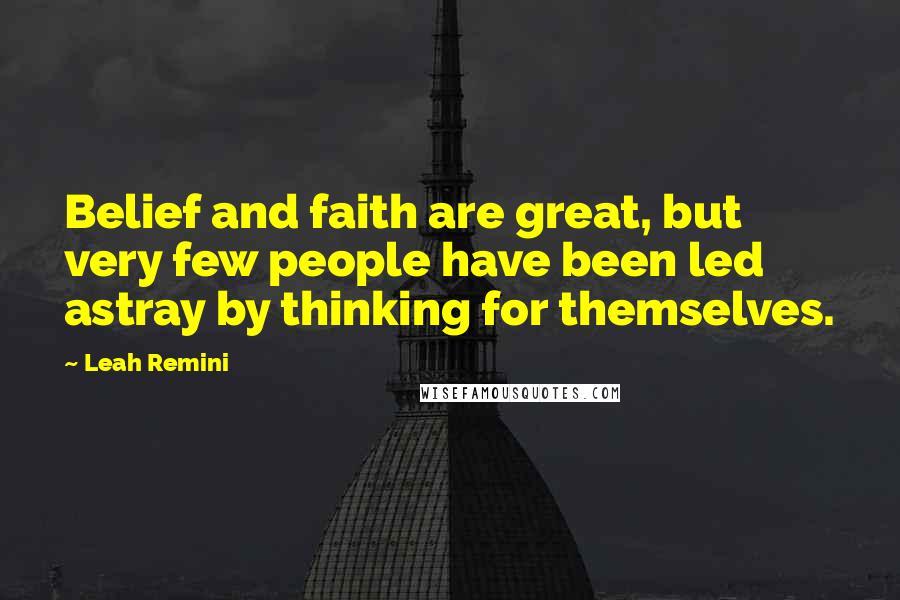 Leah Remini quotes: Belief and faith are great, but very few people have been led astray by thinking for themselves.