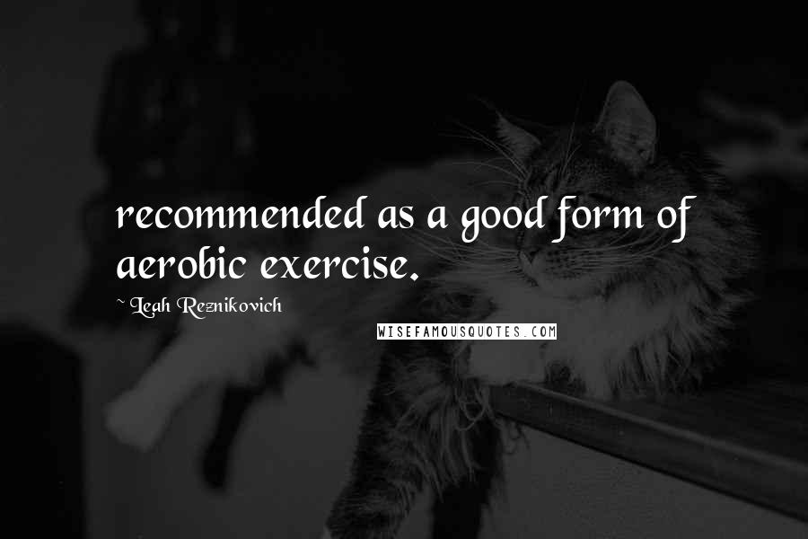 Leah Reznikovich quotes: recommended as a good form of aerobic exercise.