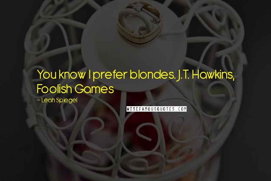 Leah Spiegel quotes: You know I prefer blondes. J.T. Hawkins, Foolish Games