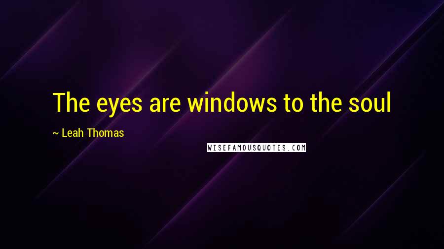 Leah Thomas quotes: The eyes are windows to the soul