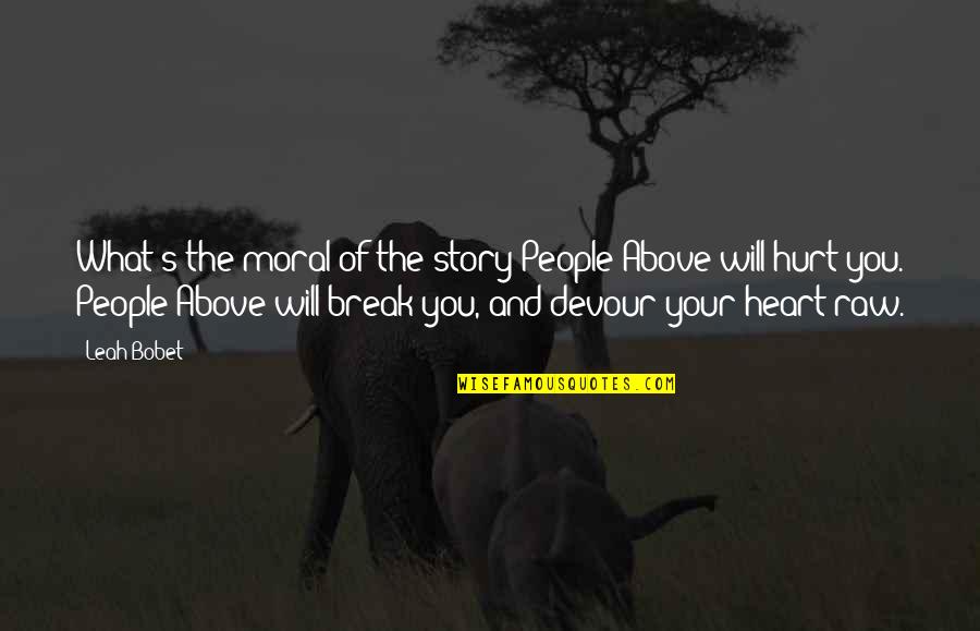 Leah's Quotes By Leah Bobet: What's the moral of the story?People Above will Leah's Quotes By Leah Bobet: What's the moral of the story?People Above will