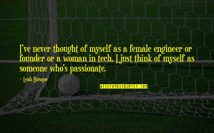 Leah's Quotes By Leah Busque: I've never thought of myself as a female Leah's Quotes By Leah Busque: I've never thought of myself as a female