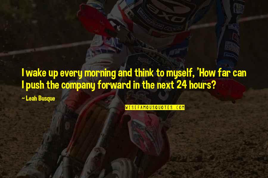 Leah's Quotes By Leah Busque: I wake up every morning and think to Leah's Quotes By Leah Busque: I wake up every morning and think to