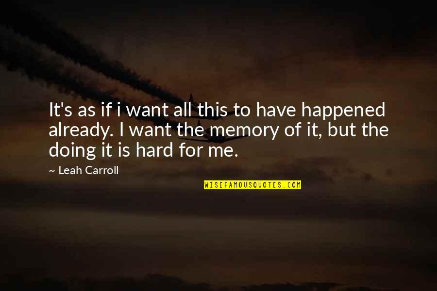 Leah's Quotes By Leah Carroll: It's as if i want all this to Leah's Quotes By Leah Carroll: It's as if i want all this to