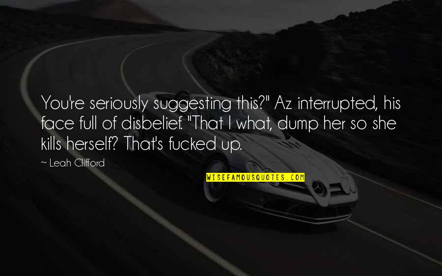 Leah's Quotes By Leah Clifford: You're seriously suggesting this?" Az interrupted, his face