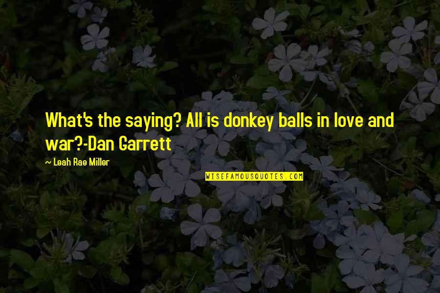 Leah's Quotes By Leah Rae Miller: What's the saying? All is donkey balls in