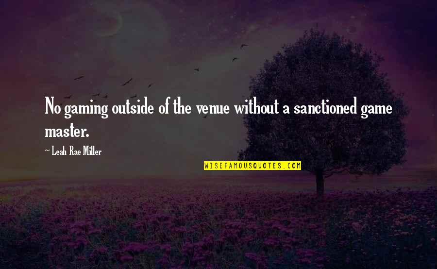 Leah's Quotes By Leah Rae Miller: No gaming outside of the venue without a Leah's Quotes By Leah Rae Miller: No gaming outside of the venue without a