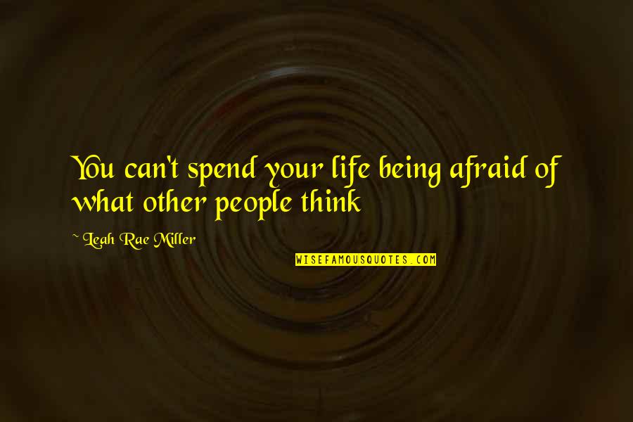 Leah's Quotes By Leah Rae Miller: You can't spend your life being afraid of