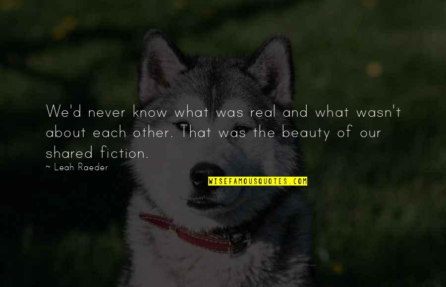 Leah's Quotes By Leah Raeder: We'd never know what was real and what Leah's Quotes By Leah Raeder: We'd never know what was real and what