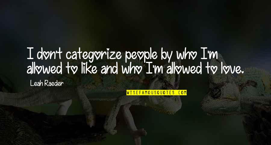 Leah's Quotes By Leah Raeder: I don't categorize people by who I'm allowed Leah's Quotes By Leah Raeder: I don't categorize people by who I'm allowed