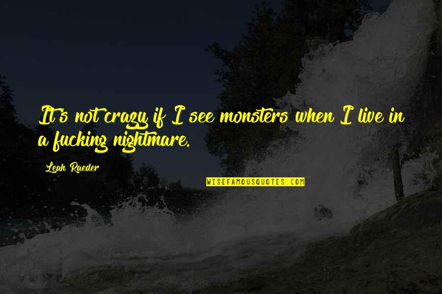 Leah's Quotes By Leah Raeder: It's not crazy if I see monsters when