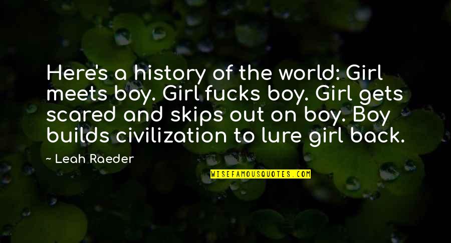 Leah's Quotes By Leah Raeder: Here's a history of the world: Girl meets Leah's Quotes By Leah Raeder: Here's a history of the world: Girl meets
