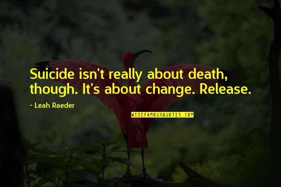 Leah's Quotes By Leah Raeder: Suicide isn't really about death, though. It's about Leah's Quotes By Leah Raeder: Suicide isn't really about death, though. It's about