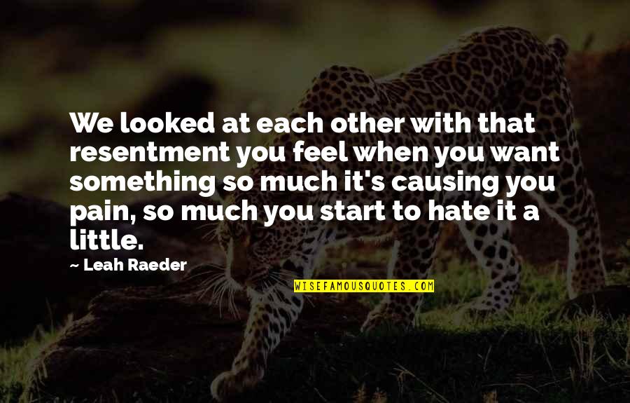 Leah's Quotes By Leah Raeder: We looked at each other with that resentment Leah's Quotes By Leah Raeder: We looked at each other with that resentment