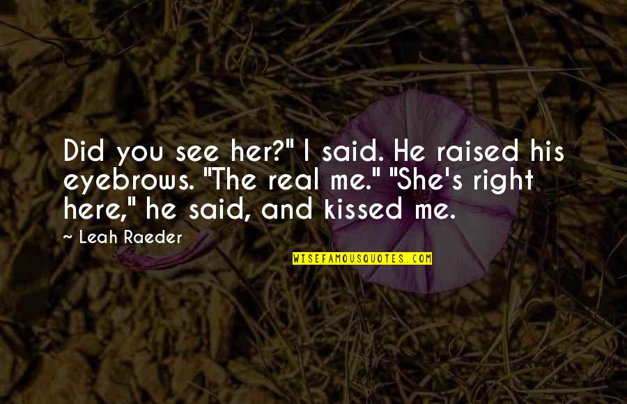 Leah's Quotes By Leah Raeder: Did you see her?" I said. He raised